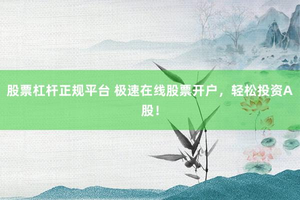 股票杠杆正规平台 极速在线股票开户，轻松投资A股！